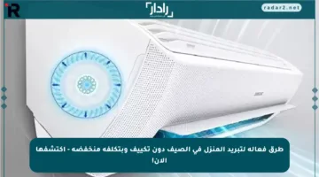 طرق فعالة لتبريد المنزل في الصيف دون تكييف وبتكلفة منخفضة – اكتشفها الآن!
